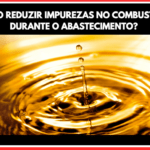 Como Reduzir Impurezas no Combustível Durante o Abastecimento